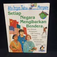 Aku Ingin Tahu Mengapa : Setiap Negara Mengibarkan Bendera dan banyak pertanyaan lain Tentang tempat - tempat di dunia dan penduduknya
