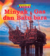 Mengenal Ilmu:Energi= Minyak, Gas dan Batu Bara