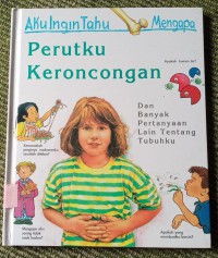 Aku Ingin Tahu Mengapa  : Perutku Keroncongan:  dan Banyak Pertanyaan Lain Tentang Tubuhku