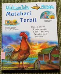 Aku Ingin Tahu Mengapa:  Matahari Terbit : dan Banyak pertayaan Lain Tentang Waktu dan Musim