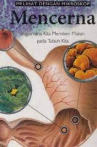 Melihat dengan Mikroskop : Mencerna  ; Bagaimana Kita Memberi Makan Pada Tubuh