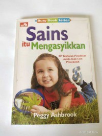 Sains itu Mengasyikkan  : 247 Kegiatan penelitian Untuk Anak Usia Prasekolah