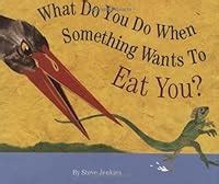 What Do You Do when Something Wants To eat You ?