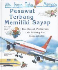 Aku Ingin Tahu Mengapa  : Pesawat Terbang Memiliki Sayap : dan Banyak Pertanyaan Lain tentang Alat Pengangkutan